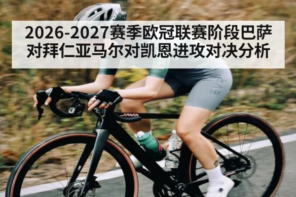 2026-2027赛季欧冠联赛阶段巴萨对拜仁亚马尔对凯恩进攻对决分析